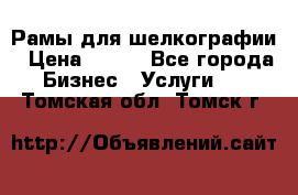 Рамы для шелкографии › Цена ­ 400 - Все города Бизнес » Услуги   . Томская обл.,Томск г.